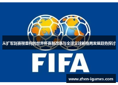 从扩军到赛程重构的世界杯赛制改革与全球足球新格局发展趋势探讨
