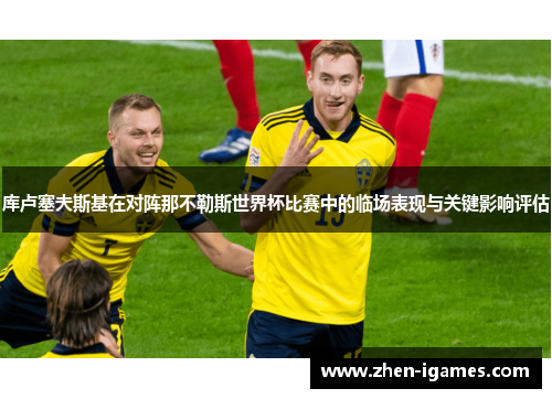 库卢塞夫斯基在对阵那不勒斯世界杯比赛中的临场表现与关键影响评估