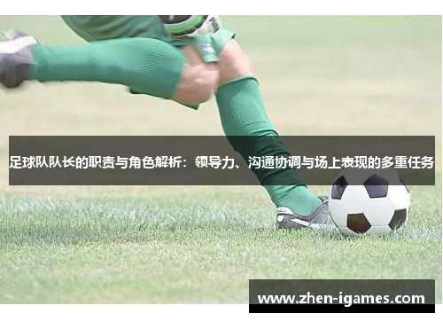 足球队队长的职责与角色解析：领导力、沟通协调与场上表现的多重任务