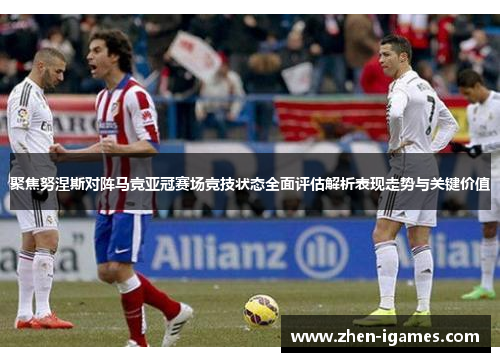 聚焦努涅斯对阵马竞亚冠赛场竞技状态全面评估解析表现走势与关键价值